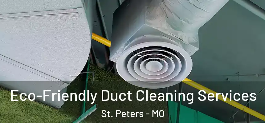  Eco-Friendly Duct Cleaning Services St. Peters - MO